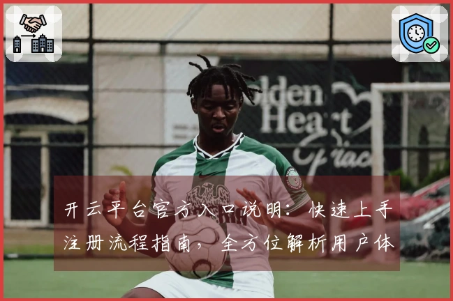 开云平台官方入口说明：快速上手注册流程指南，全方位解析用户体验