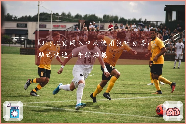 Kaiyun官网入口及使用技巧分享，助你快速上手新功能