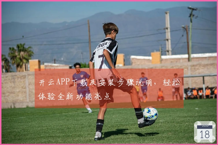 开云APP下载及安装步骤说明，轻松体验全新功能亮点